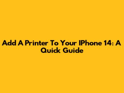Add A Printer To Your IPhone 14: A Quick Guide