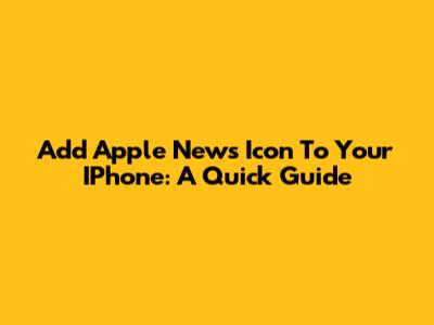 Add Apple News Icon To Your IPhone: A Quick Guide