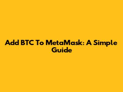 Add BTC To MetaMask: A Simple Guide