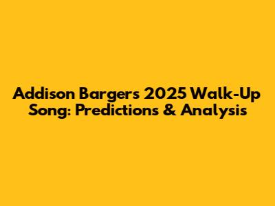 Addison Barger's 2025 Walk-Up Song: Predictions & Analysis