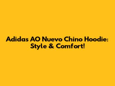 Adidas AO Nuevo Chino Hoodie: Style & Comfort!