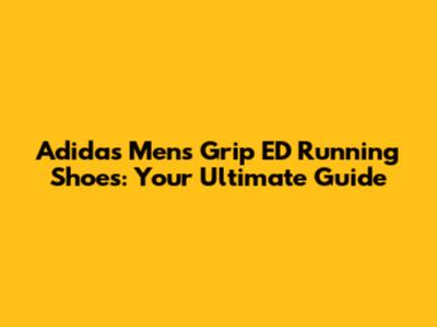 Adidas Men's Grip ED Running Shoes: Your Ultimate Guide