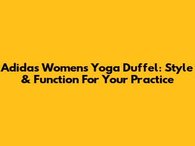 Adidas Women's Yoga Duffel: Style & Function For Your Practice