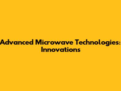 Advanced Microwave Technologies: Innovations