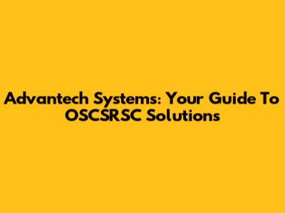 Advantech Systems: Your Guide To OSCSRSC Solutions