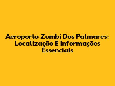 Aeroporto Zumbi Dos Palmares: Localização E Informações Essenciais