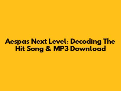 Aespa's 'Next Level': Decoding The Hit Song & MP3 Download
