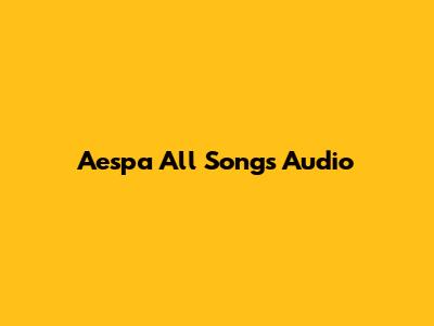 Aespa All Songs Audio