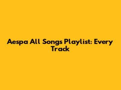 Aespa All Songs Playlist: Every Track