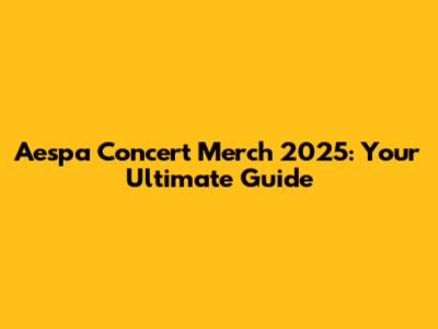 Aespa Concert Merch 2025: Your Ultimate Guide