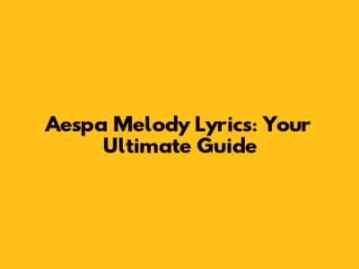 Aespa Melody Lyrics: Your Ultimate Guide