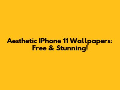 Aesthetic IPhone 11 Wallpapers:  Free & Stunning!