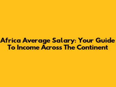 Africa Average Salary: Your Guide To Income Across The Continent