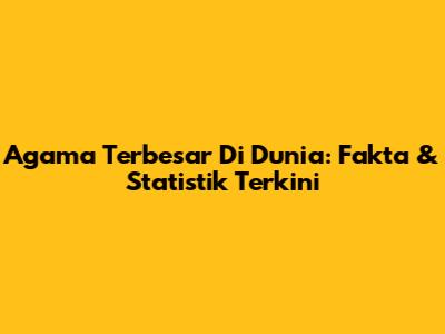 Agama Terbesar Di Dunia: Fakta & Statistik Terkini