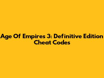 Age Of Empires 3: Definitive Edition Cheat Codes