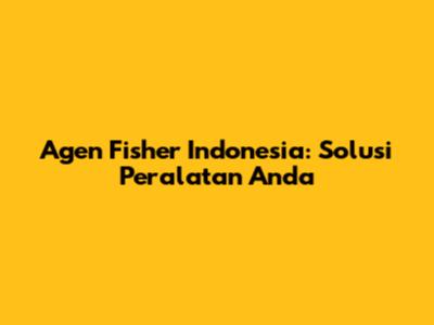 Agen Fisher Indonesia: Solusi Peralatan Anda