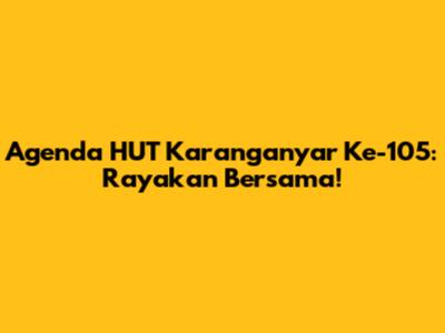 Agenda HUT Karanganyar Ke-105: Rayakan Bersama!