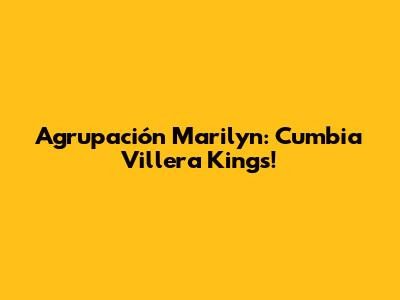 Agrupación Marilyn: Cumbia Villera Kings!