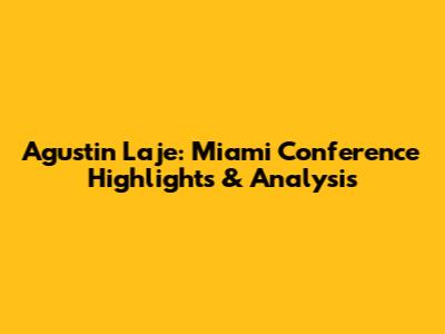 Agustin Laje: Miami Conference Highlights & Analysis