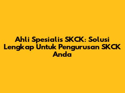 Ahli Spesialis SKCK: Solusi Lengkap Untuk Pengurusan SKCK Anda