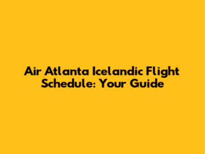 Air Atlanta Icelandic Flight Schedule: Your Guide