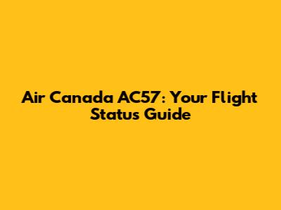 Air Canada AC57: Your Flight Status Guide