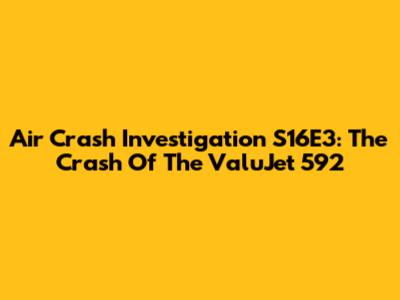 Air Crash Investigation S16E3: The Crash Of The ValuJet 592