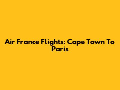 Air France Flights: Cape Town To Paris