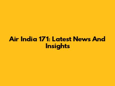 Air India 171: Latest News And Insights