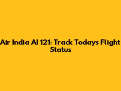 Air India AI 121: Track Today's Flight Status