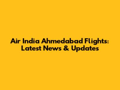 Air India Ahmedabad Flights: Latest News & Updates