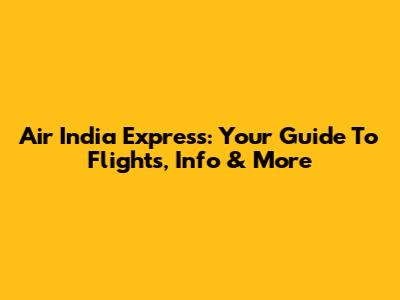 Air India Express: Your Guide To Flights, Info & More