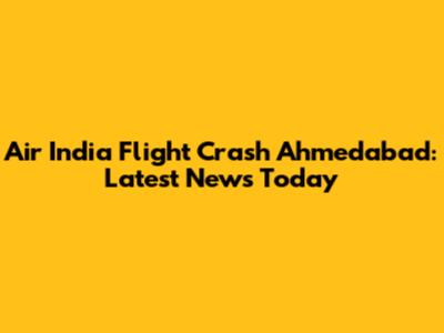 Air India Flight Crash Ahmedabad: Latest News Today