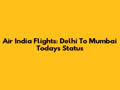 Air India Flights: Delhi To Mumbai Today's Status