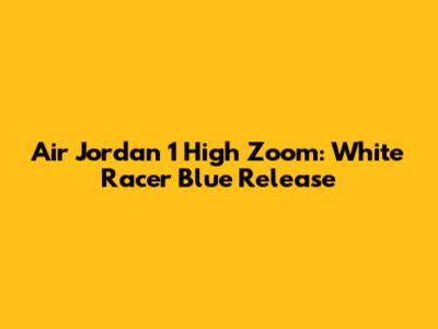 Air Jordan 1 High Zoom: White Racer Blue Release