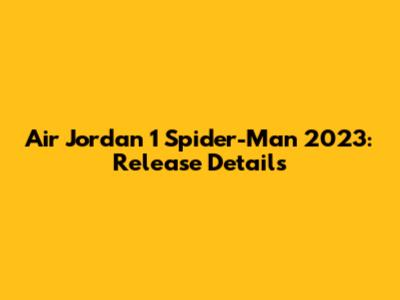 Air Jordan 1 Spider-Man 2023: Release Details