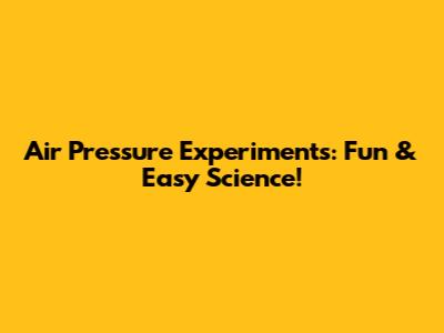 Air Pressure Experiments: Fun & Easy Science!
