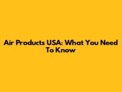 Air Products USA: What You Need To Know