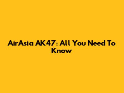 AirAsia AK47: All You Need To Know