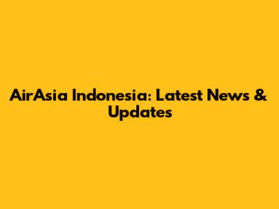 AirAsia Indonesia: Latest News & Updates