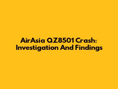 AirAsia QZ8501 Crash: Investigation And Findings