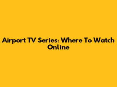 Airport TV Series: Where To Watch Online