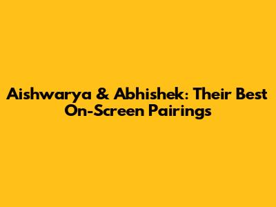 Aishwarya & Abhishek: Their Best On-Screen Pairings