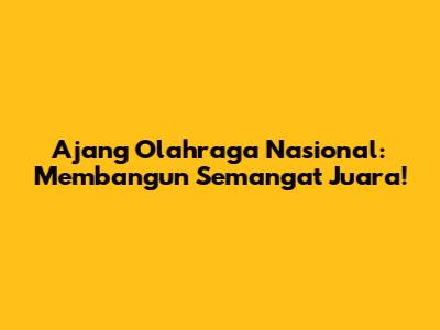 Ajang Olahraga Nasional: Membangun Semangat Juara!
