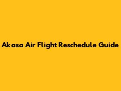 Akasa Air Flight Reschedule Guide