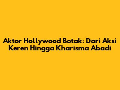 Aktor Hollywood Botak: Dari Aksi Keren Hingga Kharisma Abadi