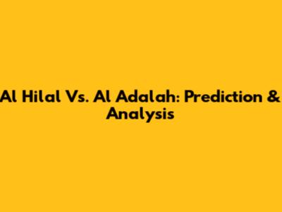 Al Hilal Vs. Al Adalah: Prediction & Analysis