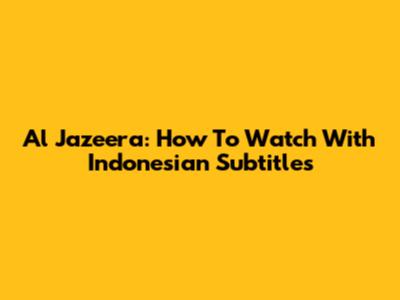 Al Jazeera: How To Watch With Indonesian Subtitles