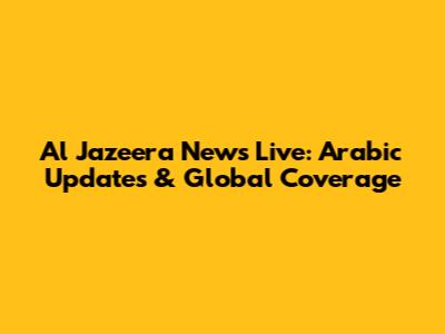 Al Jazeera News Live: Arabic Updates & Global Coverage