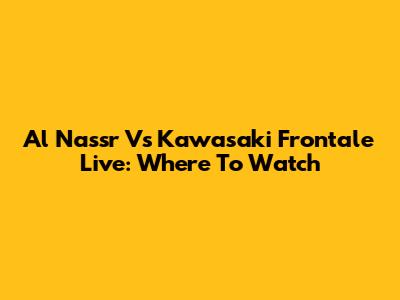 Al Nassr Vs Kawasaki Frontale Live: Where To Watch